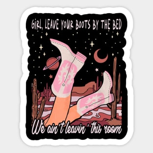 Girl, Leave Your Boots By The Bed, We Ain't Leavin' This Room Cowgirl Boot Sticker